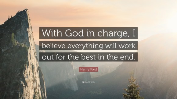 31128-Henry-Ford-Quote-With-God-in-charge-I-believe-everything-will-work.jpg